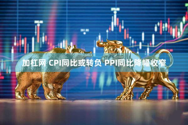 加杠网 CPI同比或转负 PPI同比降幅收窄