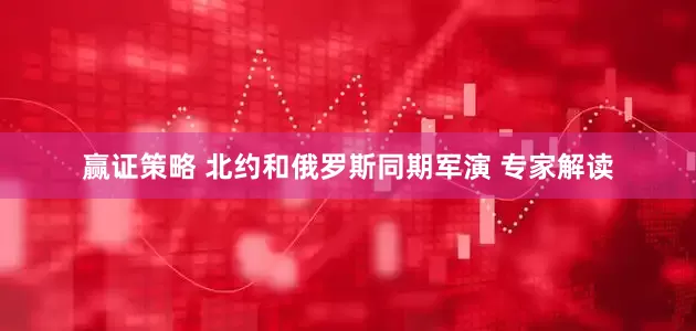 赢证策略 北约和俄罗斯同期军演 专家解读
